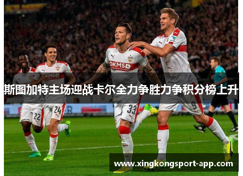 斯图加特主场迎战卡尔全力争胜力争积分榜上升